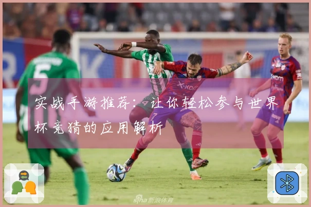 实战手游推荐：让你轻松参与世界杯竞猜的应用解析
