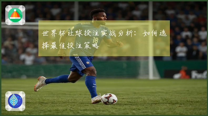 世界杯让球投注实战分析：如何选择最佳投注策略