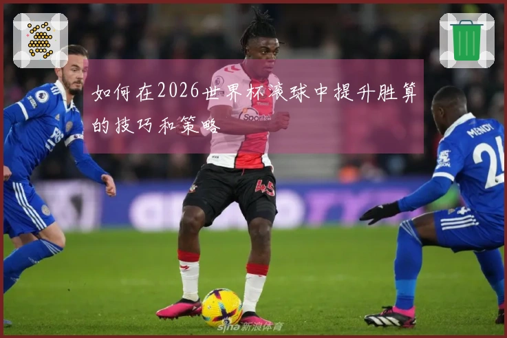 如何在2026世界杯滚球中提升胜算的技巧和策略